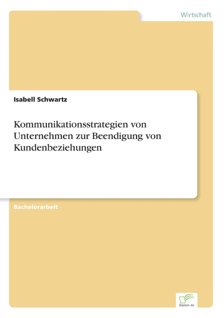 Kommunikationsstrategien von Unternehmen zur Beendigung von Kundenbeziehungen Kommunikationsstrategien von Unternehmen zur Beendigung von Kundenbeziehungen