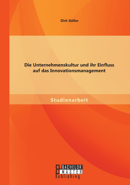 Die Unternehmenskultur und ihr Einfluss auf das Innovationsmanagement Die Unternehmenskultur und ihr Einfluss auf das Innovationsmanagement