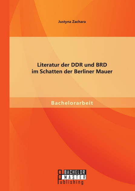 Literatur der DDR und BRD im Schatten der Berliner Mauer Literatur der DDR und BRD im Schatten der Berliner Mauer