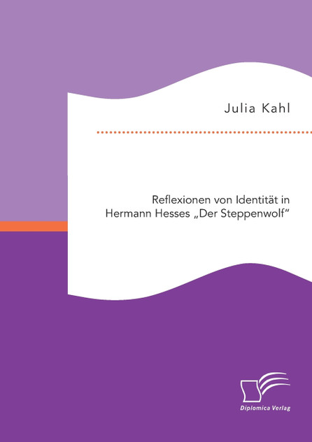 Reflexionen von Identität in Hermann Hesses "Der Steppenwolf" Reflexionen von Identität in Hermann Hesses "Der Steppenwolf"