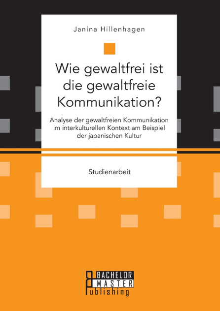 Wie gewaltfrei ist die gewaltfreie Kommunikation? Analyse der gewaltfreien Kommunikation im interkulturellen Kontext am Beispiel der japanischen Kultur