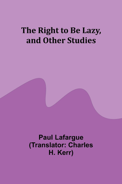 The Right to Be Lazy, and Other Studies The Right to Be Lazy, and Other Studies