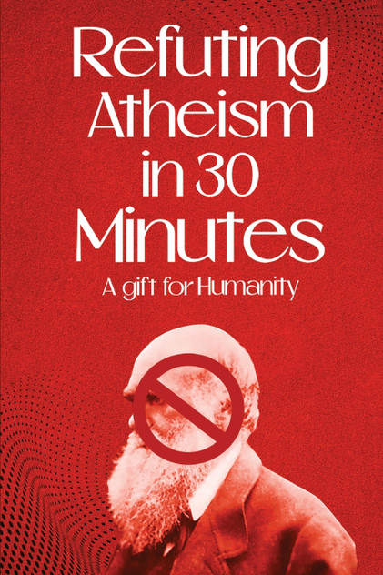 Refuting Atheism In 30 Minutes A gift for humanity Refuting Atheism In 30 Minutes A gift for humanity