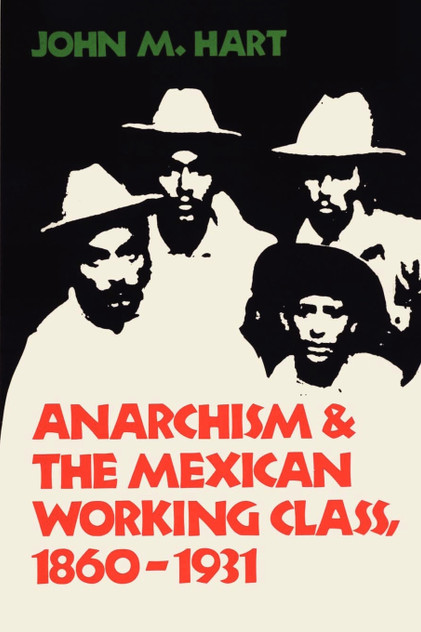 Anarchism & The Mexican Working Class, 1860-1931 Anarchism & The Mexican Working Class, 1860-1931