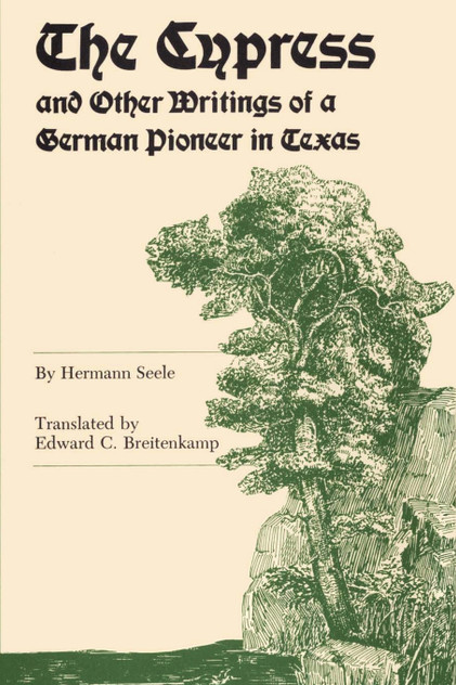 The Cypress and Other Writings of a German Pioneer in Texas The Cypress and Other Writings of a German Pioneer in Texas