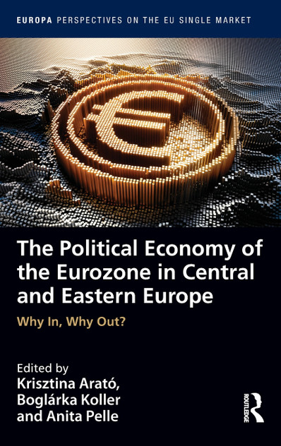 The Political Economy of the Eurozone in Central and Eastern Europe The Political Economy of the Eurozone in Central and Eastern Europe
