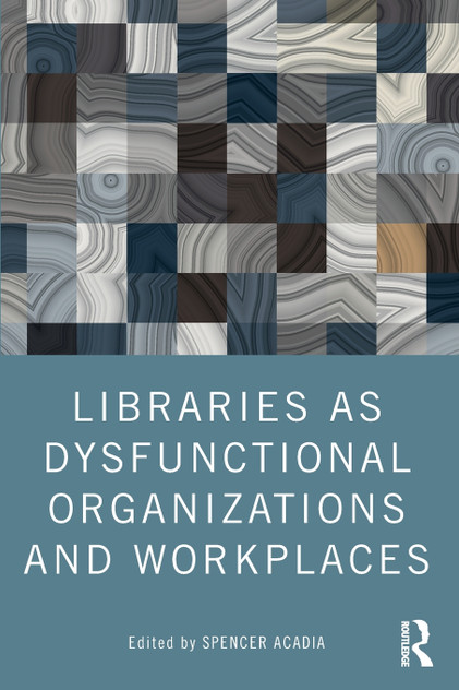Libraries as Dysfunctional Organizations and Workplaces Libraries as Dysfunctional Organizations and Workplaces