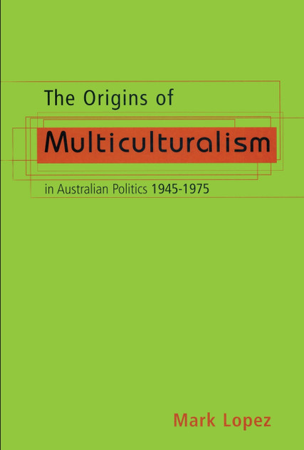 The Origins Of Multiculturalism In Australian Politics 1945-1975 The Origins Of Multiculturalism In Australian Politics 1945-1975