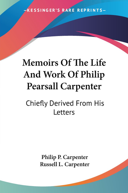 Memoirs Of The Life And Work Of Philip Pearsall Carpenter Memoirs Of The Life And Work Of Philip Pearsall Carpenter