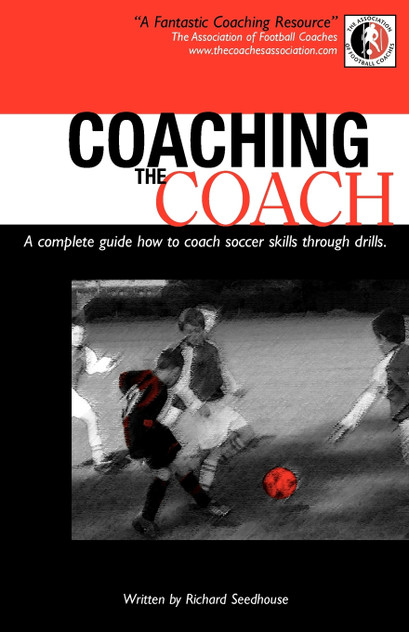 Coaching the Coach - A Complete Guide How to Coach Soccer Skills Through Drills Coaching the Coach - A Complete Guide How to Coach Soccer Skills Through Drills