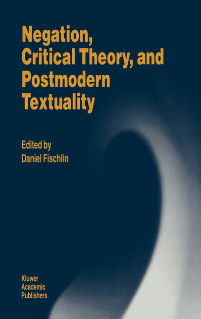 Negation, Critical Theory, and Postmodern Textuality Negation, Critical Theory, and Postmodern Textuality