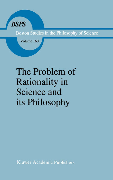 The Problem of Rationality in Science and Its Philosophy The Problem of Rationality in Science and Its Philosophy