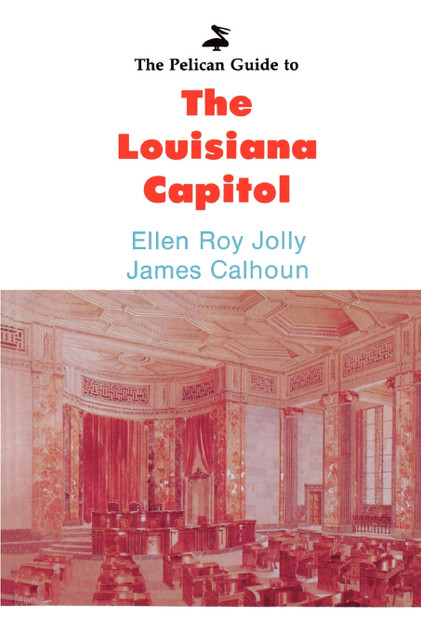 The Pelican Guide to the Louisiana Capitol The Pelican Guide to the Louisiana Capitol
