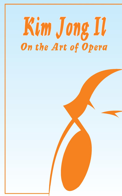 Kim Jong Il On The Art of Opera Kim Jong Il On The Art of Opera