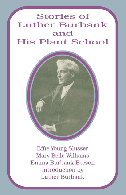 Stories of Luther Burbank and His Plant School Stories of Luther Burbank and His Plant School