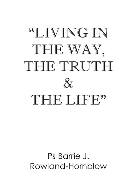Living in the Way, the Truth & the Life Living in the Way, the Truth & the Life