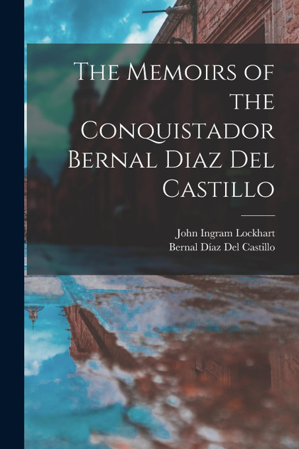 The Memoirs of the Conquistador Bernal Diaz Del Castillo The Memoirs of the Conquistador Bernal Diaz Del Castillo