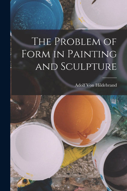 The Problem of Form in Painting and Sculpture