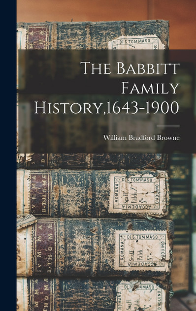 The Babbitt Family History,1643-1900 The Babbitt Family History,1643-1900