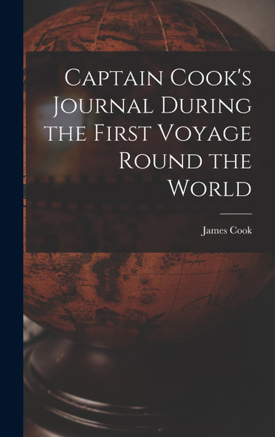 Captain Cook's Journal During the First Voyage Round the World Captain Cook's Journal During the First Voyage Round the World