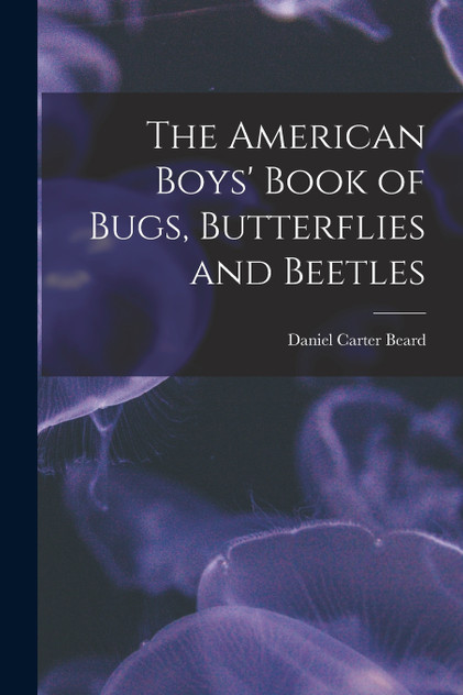The American Boys' Book of Bugs, Butterflies and Beetles