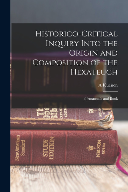 Historico-Critical Inquiry Into the Origin and Composition of the Hexateuch