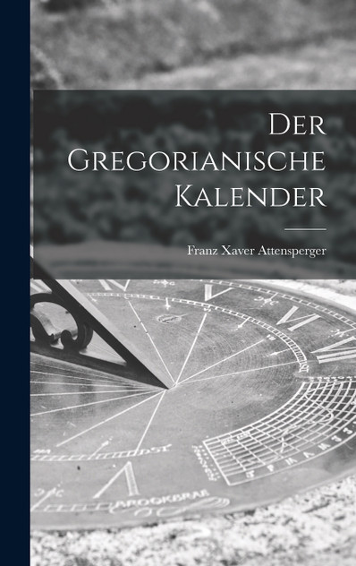 Der Gregorianische Kalender Der Gregorianische Kalender
