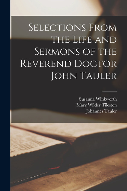 Selections From the Life and Sermons of the Reverend Doctor John Tauler Selections From the Life and Sermons of the Reverend Doctor John Tauler