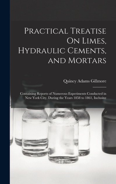 Practical Treatise On Limes, Hydraulic Cements, and Mortars Practical Treatise On Limes, Hydraulic Cements, and Mortars