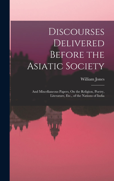 Discourses Delivered Before the Asiatic Society Discourses Delivered Before the Asiatic Society