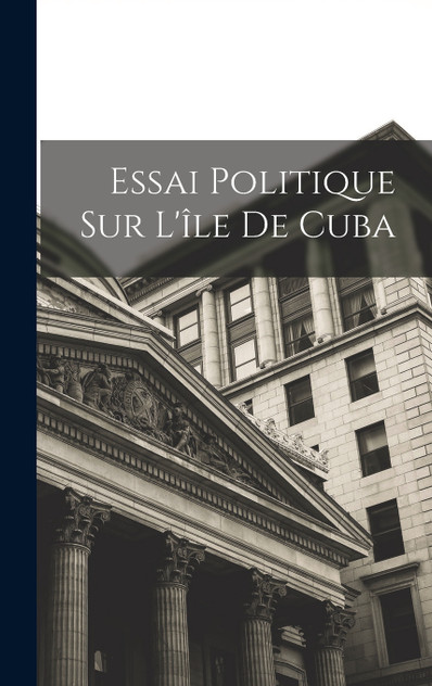 Essai Politique Sur L'île De Cuba Essai Politique Sur L'île De Cuba