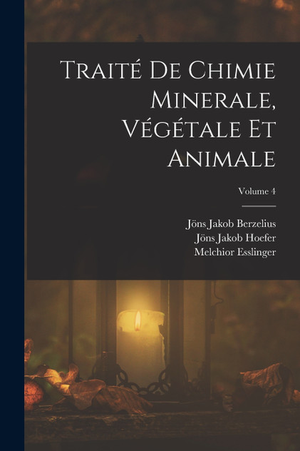 Traité De Chimie Minerale, Végétale Et Animale; Volume 4 Traité De Chimie Minerale, Végétale Et Animale; Volume 4