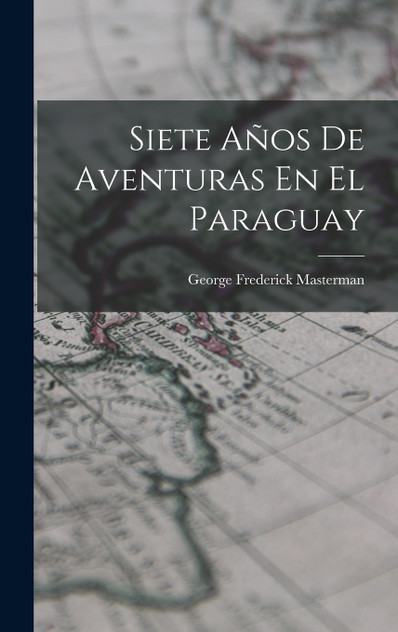 Siete Años De Aventuras En El Paraguay