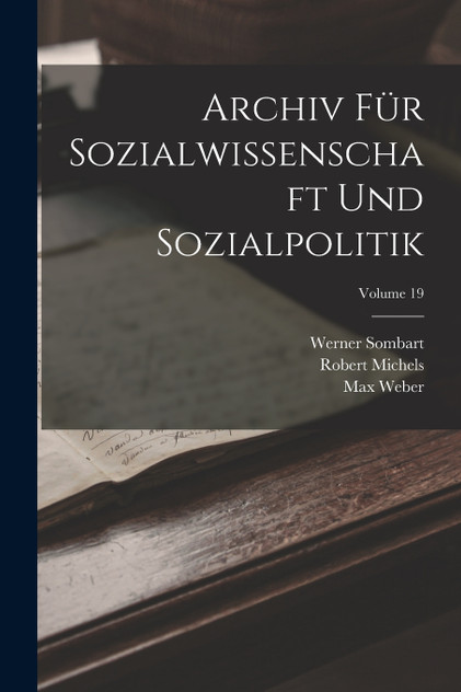 Archiv Für Sozialwissenschaft Und Sozialpolitik; Volume 19 Archiv Für Sozialwissenschaft Und Sozialpolitik; Volume 19