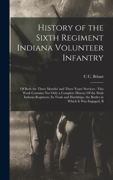 History of the Sixth Regiment Indiana Volunteer Infantry History of the Sixth Regiment Indiana Volunteer Infantry