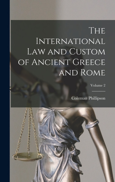 The International law and Custom of Ancient Greece and Rome; Volume 2 The International law and Custom of Ancient Greece and Rome; Volume 2
