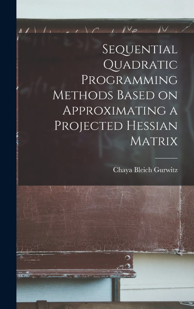 Sequential Quadratic Programming Methods Based on Approximating a Projected Hessian Matrix Sequential Quadratic Programming Methods Based on Approximating a Projected Hessian Matrix