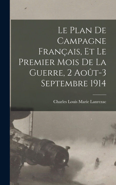 Le plan de campagne français, et le premier mois de la guerre, 2 août-3 septembre 1914