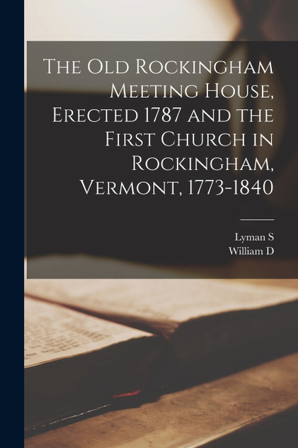 The old Rockingham Meeting House, Erected 1787 and the First Church in Rockingham, Vermont, 1773-1840 The old Rockingham Meeting House, Erected 1787 and the First Church in Rockingham, Vermont, 1773-1840