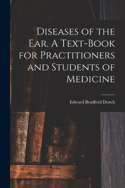 Diseases of the ear. A Text-book for Practitioners and Students of Medicine Diseases of the ear. A Text-book for Practitioners and Students of Medicine