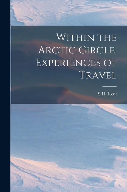 Within the Arctic Circle, Experiences of Travel Within the Arctic Circle, Experiences of Travel
