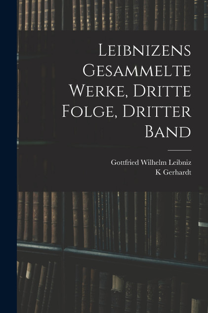 Leibnizens gesammelte Werke, dritte Folge, dritter Band Leibnizens gesammelte Werke, dritte Folge, dritter Band