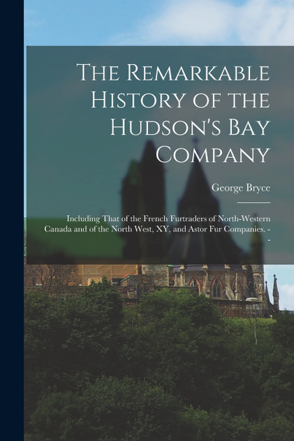 The Remarkable History of the Hudson's Bay Company The Remarkable History of the Hudson's Bay Company
