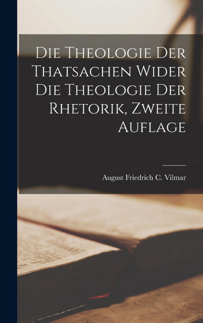 Die Theologie Der Thatsachen Wider Die Theologie Der Rhetorik, Zweite Auflage Die Theologie Der Thatsachen Wider Die Theologie Der Rhetorik, Zweite Auflage