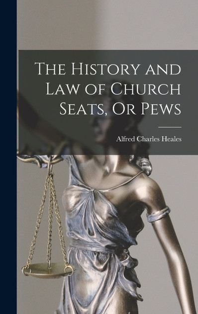 The History and Law of Church Seats, Or Pews The History and Law of Church Seats, Or Pews