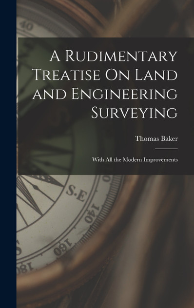 A Rudimentary Treatise On Land and Engineering Surveying