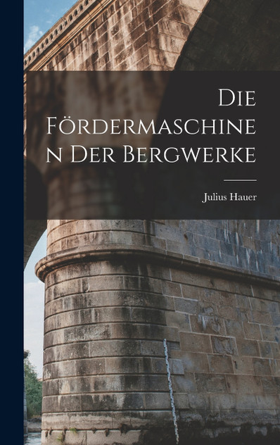 Die Fördermaschinen Der Bergwerke Die Fördermaschinen Der Bergwerke