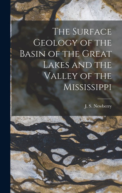 The Surface Geology of the Basin of the Great Lakes and the Valley of the Mississippi The Surface Geology of the Basin of the Great Lakes and the Valley of the Mississippi