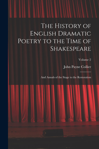The History of English Dramatic Poetry to the Time of Shakespeare The History of English Dramatic Poetry to the Time of Shakespeare