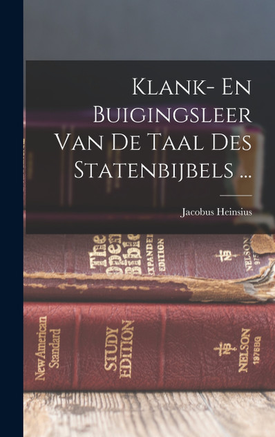 Klank- En Buigingsleer Van De Taal Des Statenbijbels ... Klank- En Buigingsleer Van De Taal Des Statenbijbels ...